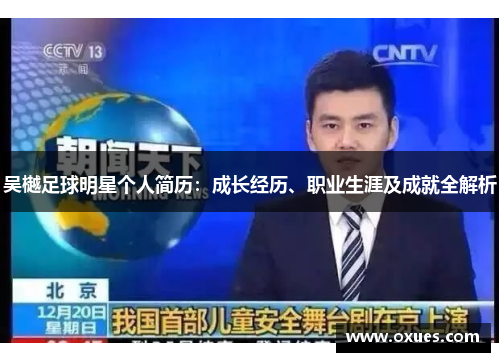 吴樾足球明星个人简历：成长经历、职业生涯及成就全解析