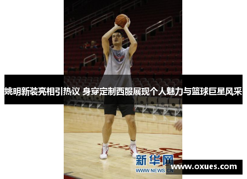 姚明新装亮相引热议 身穿定制西服展现个人魅力与篮球巨星风采