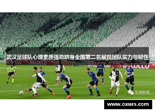 武汉足球队心理素质强劲跻身全国第二名展现团队实力与韧性
