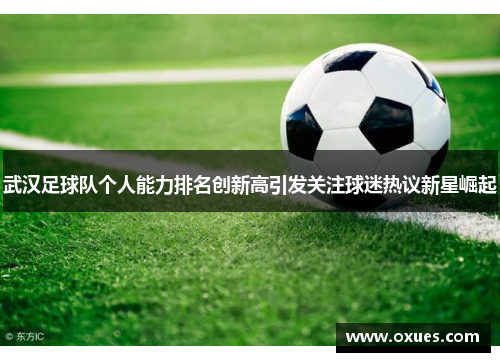 武汉足球队个人能力排名创新高引发关注球迷热议新星崛起