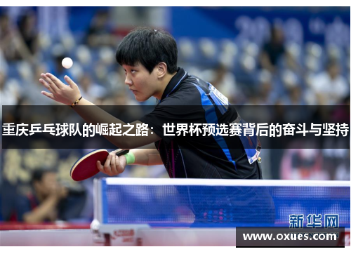 重庆乒乓球队的崛起之路：世界杯预选赛背后的奋斗与坚持