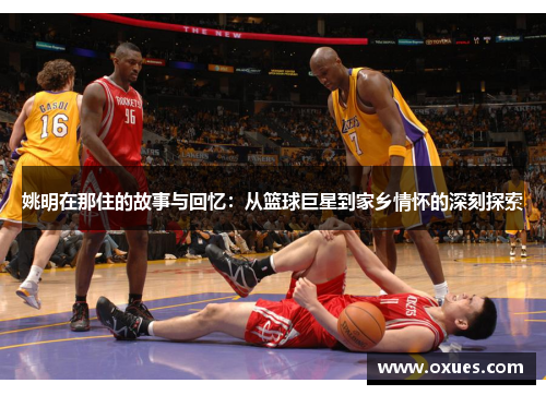 姚明在那住的故事与回忆：从篮球巨星到家乡情怀的深刻探索