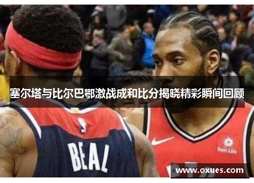 塞尔塔与比尔巴鄂激战成和比分揭晓精彩瞬间回顾